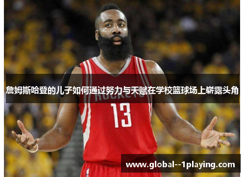 詹姆斯哈登的儿子如何通过努力与天赋在学校篮球场上崭露头角 詹姆斯哈登的儿子如何通过努力与天赋在学校篮球场上崭露头角