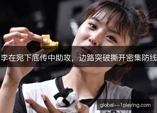 李在宛下底传中助攻，边路突破撕开密集防线